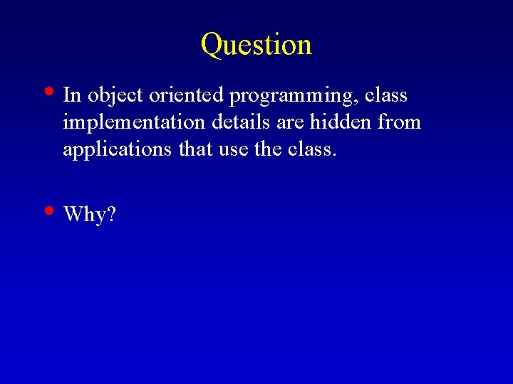 Question • In object oriented programming, class implementation details are hidden from applications that