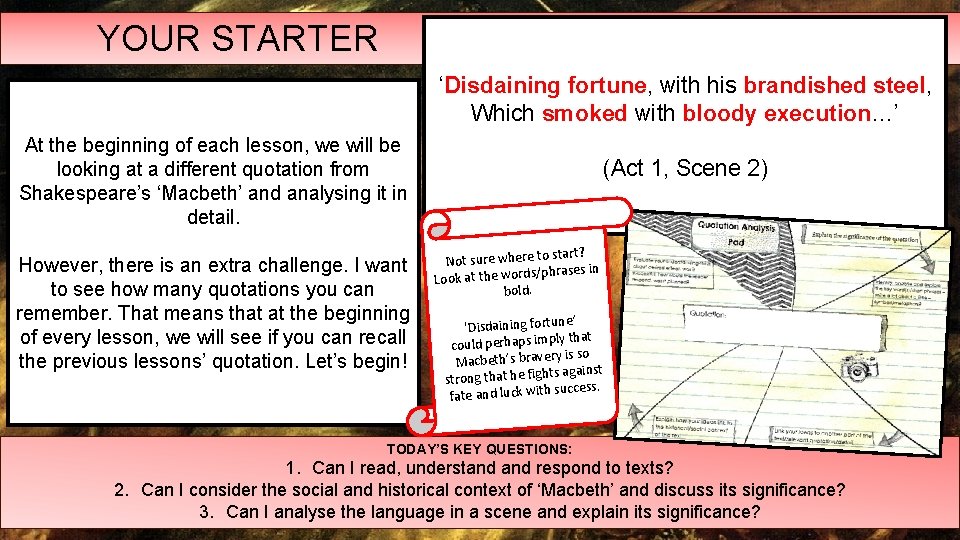 YOUR STARTER ‘Disdaining fortune, with his brandished steel, Which smoked with bloody execution…’ At