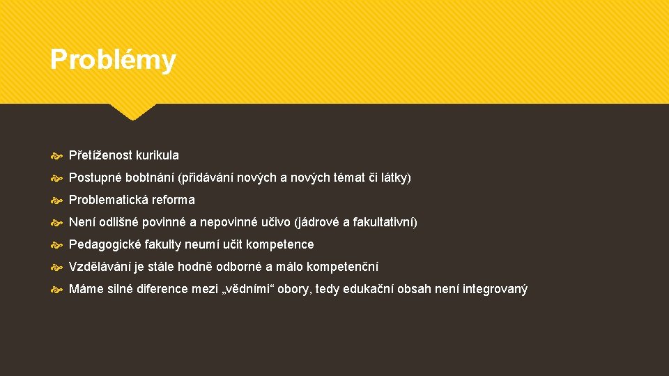 Problémy Přetíženost kurikula Postupné bobtnání (přidávání nových a nových témat či látky) Problematická reforma