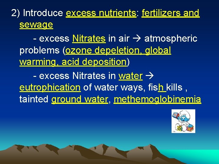 2) Introduce excess nutrients: fertilizers and sewage - excess Nitrates in air atmospheric problems