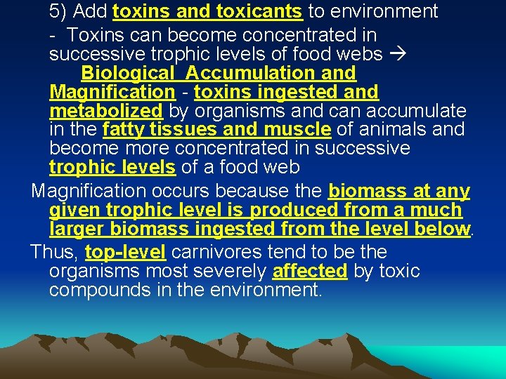 5) Add toxins and toxicants to environment - Toxins can become concentrated in successive