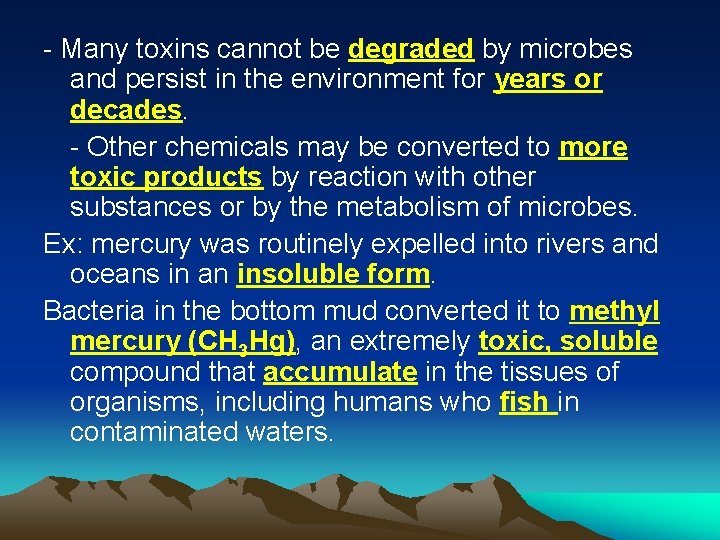- Many toxins cannot be degraded by microbes and persist in the environment for