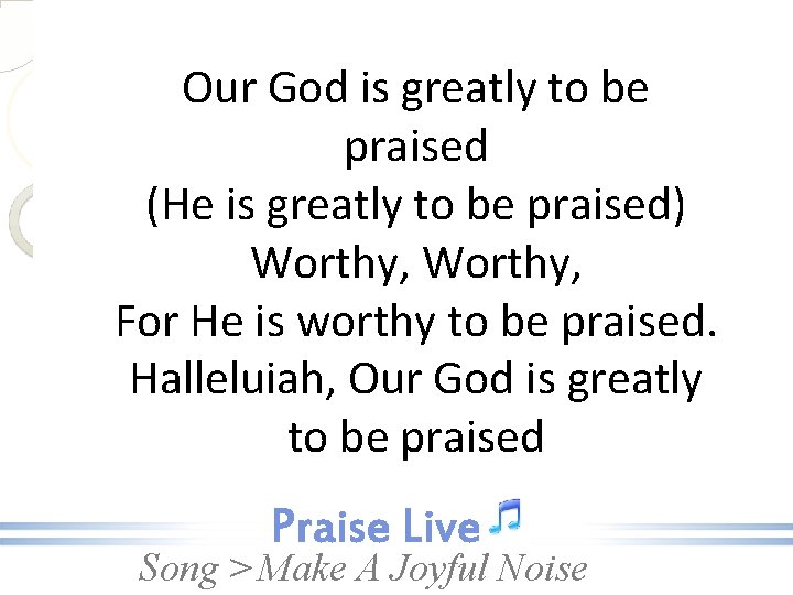 Our God is greatly to be praised (He is greatly to be praised) Worthy,