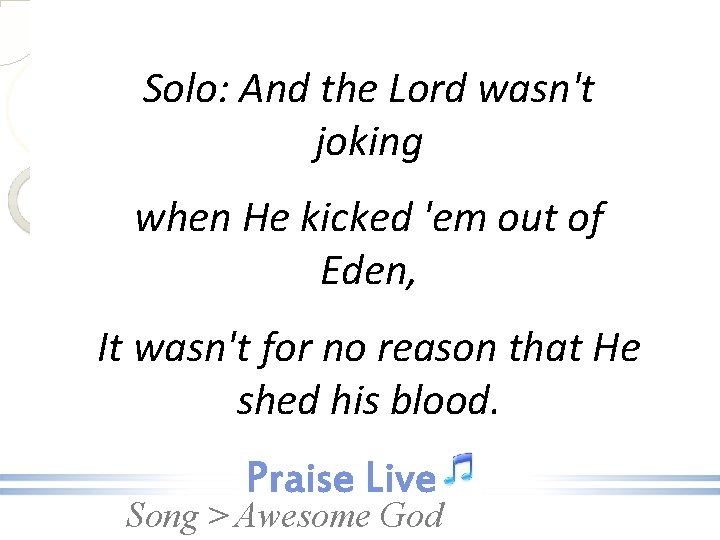 Solo: And the Lord wasn't joking when He kicked 'em out of Eden, It