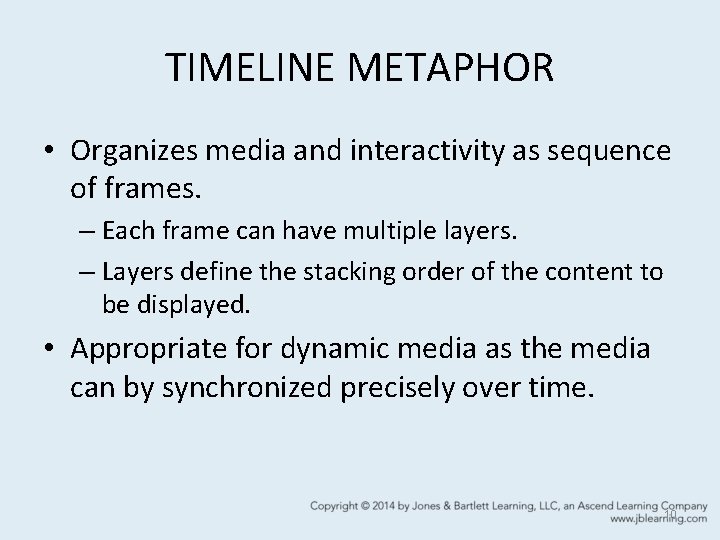 TIMELINE METAPHOR • Organizes media and interactivity as sequence of frames. – Each frame