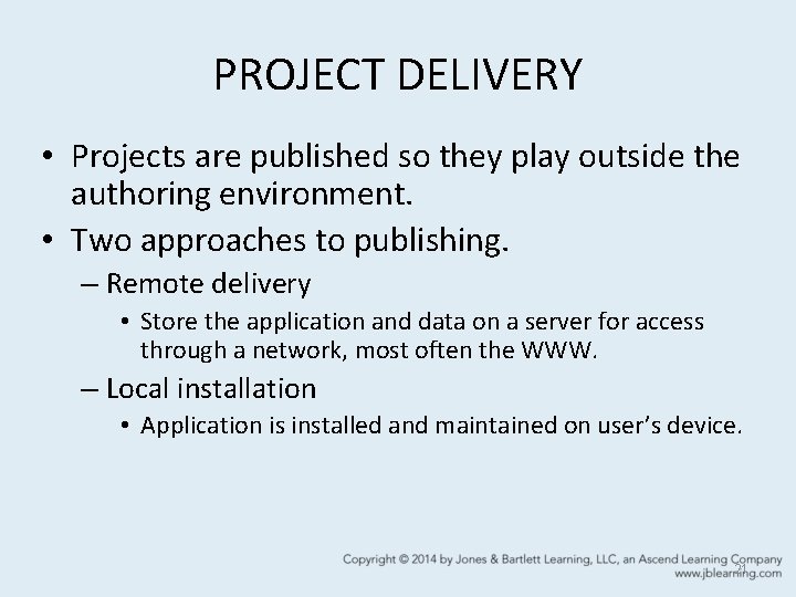 PROJECT DELIVERY • Projects are published so they play outside the authoring environment. •