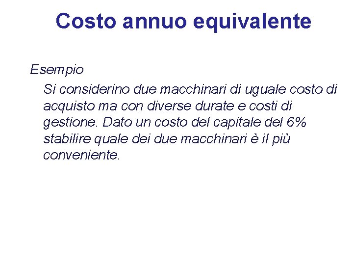 1 - 29 Costo annuo equivalente Esempio Si considerino due macchinari di uguale costo