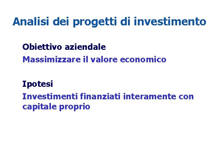 1 - 4 Analisi dei progetti di investimento Obiettivo aziendale Massimizzare il valore economico