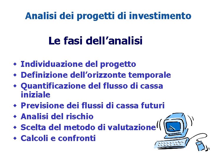 1 - 7 Analisi dei progetti di investimento Le fasi dell’analisi w Individuazione del