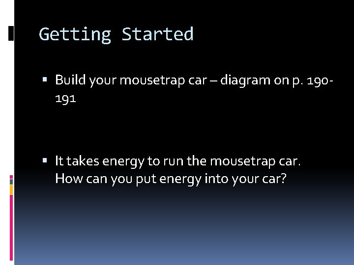 Getting Started Build your mousetrap car – diagram on p. 190191 It takes energy