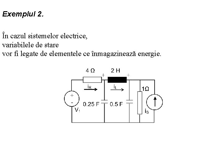 Exemplul 2. În cazul sistemelor electrice, variabilele de stare vor fi legate de elementele