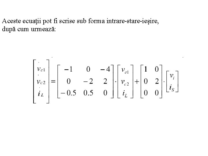 Aceste ecuaţii pot fi scrise sub forma intrare-stare-ieşire, după cum urmează: 