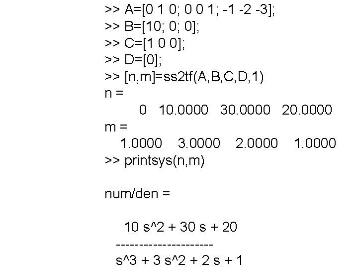 >> A=[0 1 0; 0 0 1; -1 -2 -3]; >> B=[10; 0; 0];