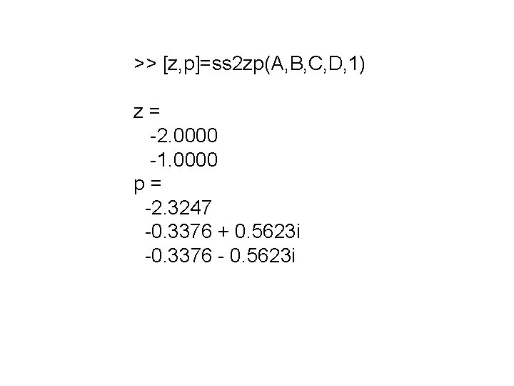 >> [z, p]=ss 2 zp(A, B, C, D, 1) z= -2. 0000 -1. 0000