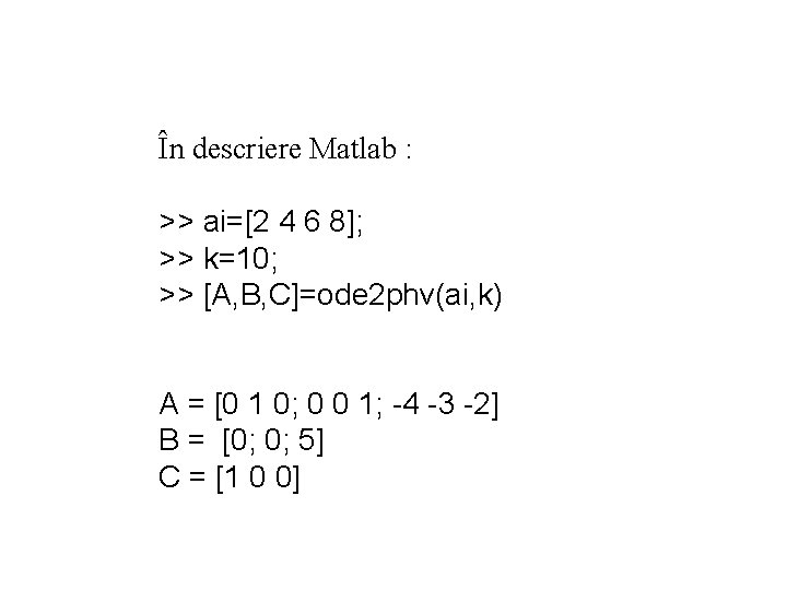 În descriere Matlab : >> ai=[2 4 6 8]; >> k=10; >> [A, B,