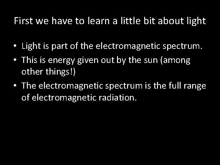 First we have to learn a little bit about light • Light is part