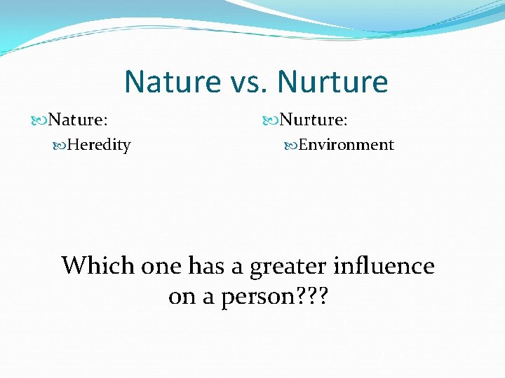 Nature vs. Nurture Nature: Heredity Nurture: Environment Which one has a greater influence on Nature vs. Nurture Nature: Heredity Nurture: Environment Which one has a greater influence on