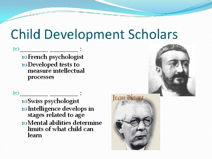 Child Development Scholars ________ : French psychologist Developed tests to measure intellectual processes ________ Child Development Scholars ________ : French psychologist Developed tests to measure intellectual processes ________