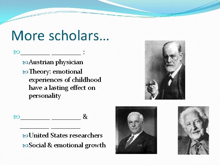 More scholars… ________ : Austrian physician Theory: emotional experiences of childhood have a lasting More scholars… ________ : Austrian physician Theory: emotional experiences of childhood have a lasting