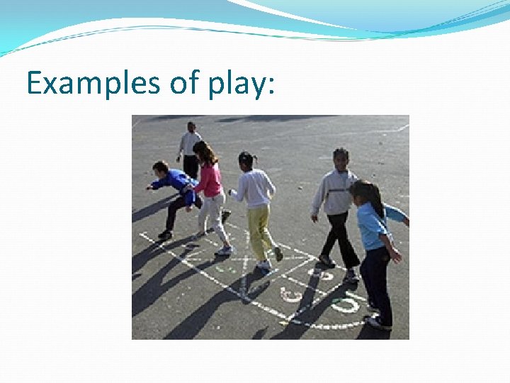 Examples of play: Examples of play: