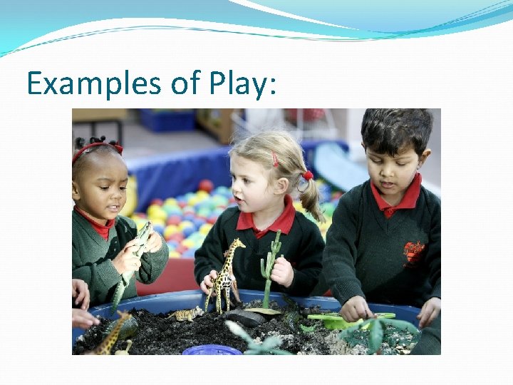 Examples of Play: Examples of Play: