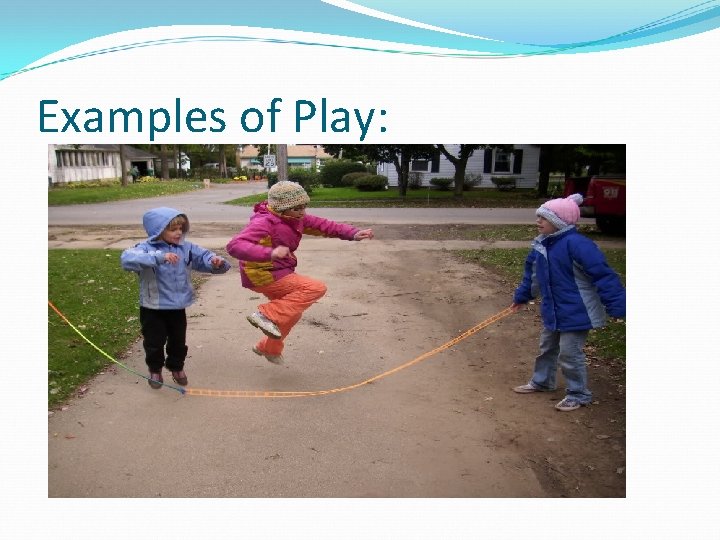 Examples of Play: Examples of Play: