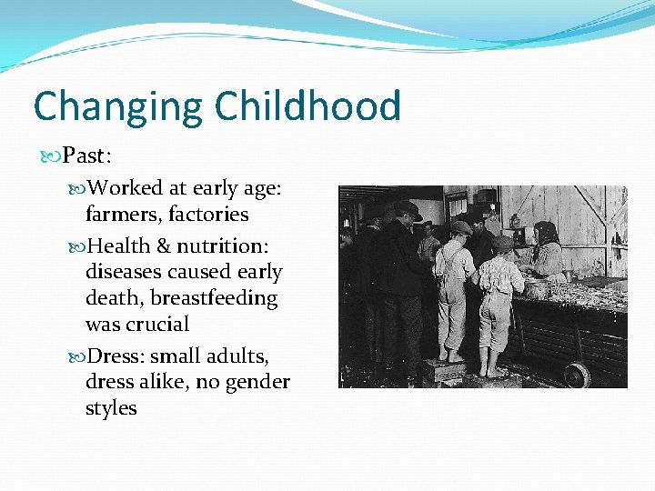 Changing Childhood Past: Worked at early age: farmers, factories Health & nutrition: diseases caused Changing Childhood Past: Worked at early age: farmers, factories Health & nutrition: diseases caused