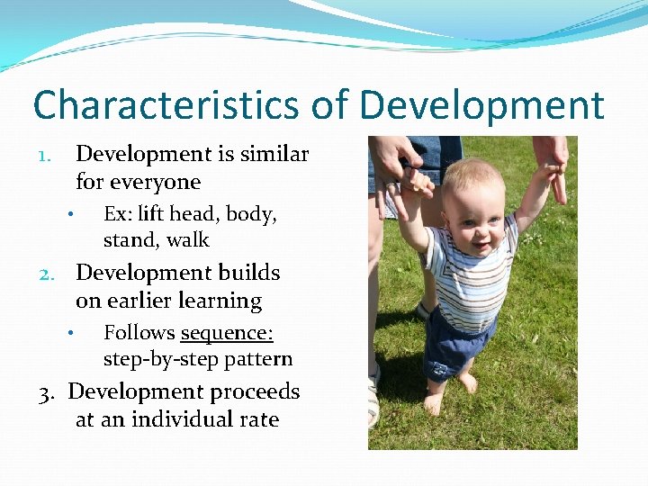 Characteristics of Development is similar for everyone 1. • Ex: lift head, body, stand, Characteristics of Development is similar for everyone 1. • Ex: lift head, body, stand,