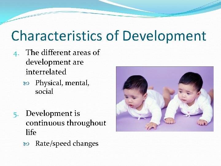Characteristics of Development 4. The different areas of development are interrelated Physical, mental, social Characteristics of Development 4. The different areas of development are interrelated Physical, mental, social