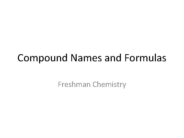 Compound Names and Formulas Freshman Chemistry 