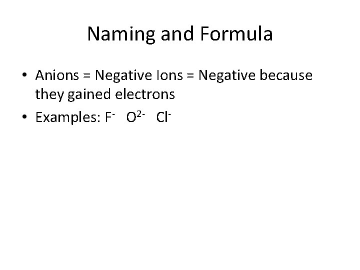 Naming and Formula • Anions = Negative Ions = Negative because they gained electrons