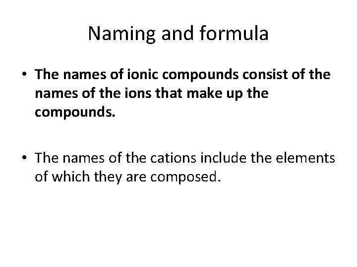 Naming and formula • The names of ionic compounds consist of the names of