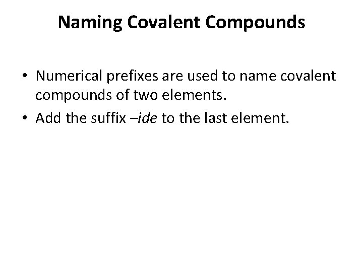 Naming Covalent Compounds • Numerical prefixes are used to name covalent compounds of two