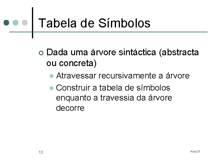 Tabela de Símbolos ¢ Dada uma árvore sintáctica (abstracta ou concreta) Atravessar recursivamente a