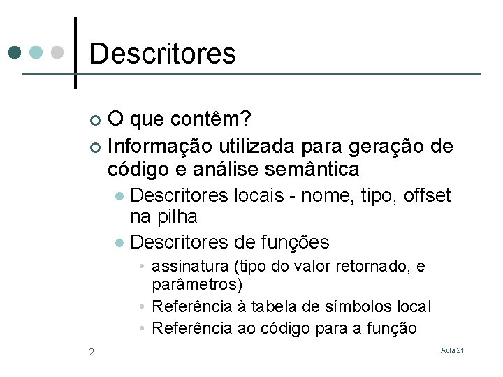 Descritores O que contêm? ¢ Informação utilizada para geração de código e análise semântica