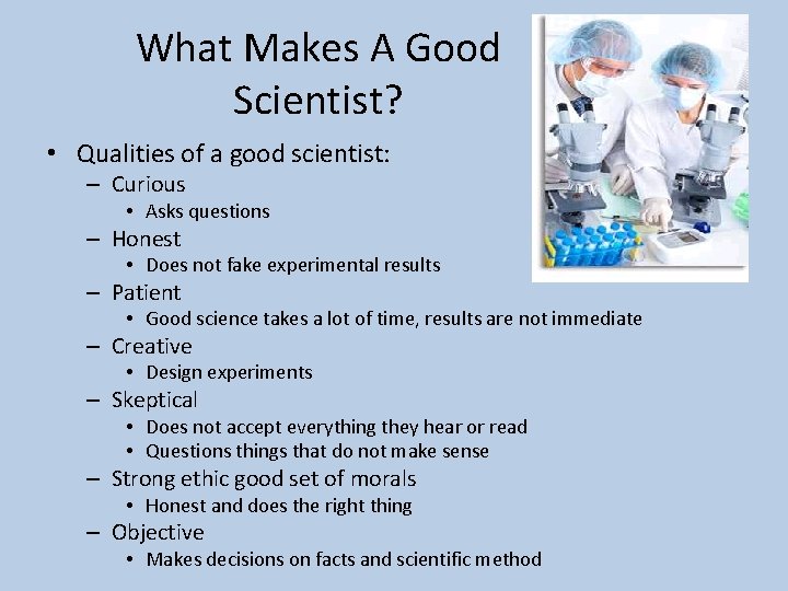 What Makes A Good Scientist? • Qualities of a good scientist: – Curious •