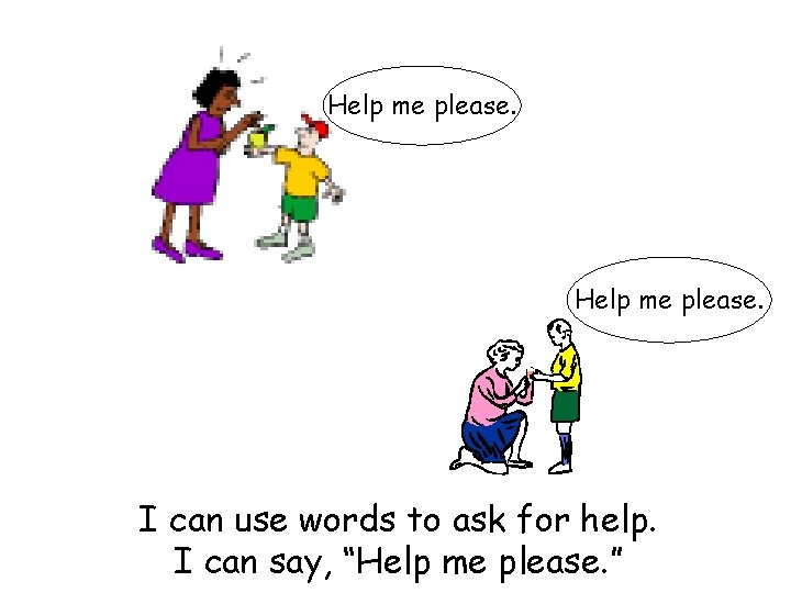 Help me please. I can use words to ask for help. I can say,