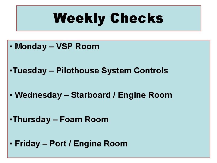 Weekly Checks • Monday – VSP Room • Tuesday – Pilothouse System Controls •