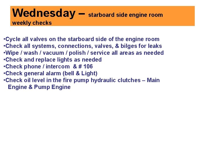 Wednesday – starboard side engine room weekly checks • Cycle all valves on the