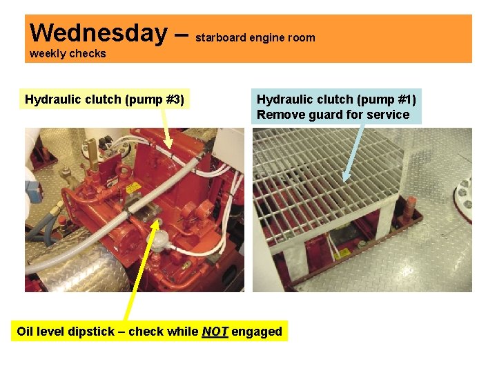 Wednesday – starboard engine room weekly checks Hydraulic clutch (pump #3) Hydraulic clutch (pump