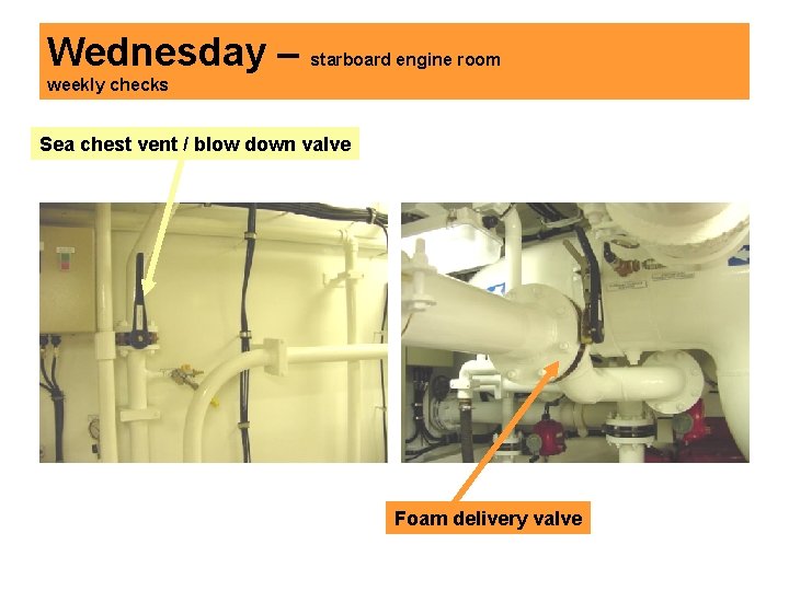 Wednesday – starboard engine room weekly checks Sea chest vent / blow down valve