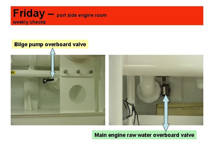 Friday – port side engine room weekly checks Bilge pump overboard valve Main engine