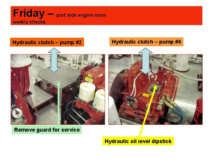 Friday – port side engine room weekly checks Hydraulic clutch – pump #2 Hydraulic