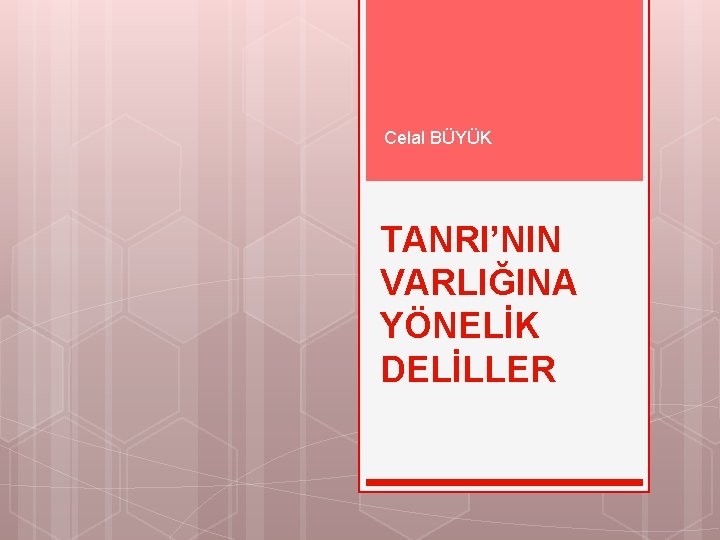 Celal BÜYÜK TANRI’NIN VARLIĞINA YÖNELİK DELİLLER 
