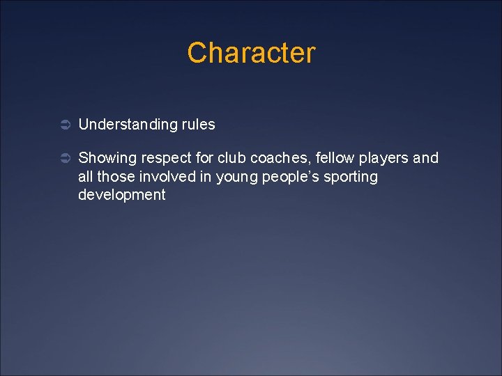 Character Ü Understanding rules Ü Showing respect for club coaches, fellow players and all