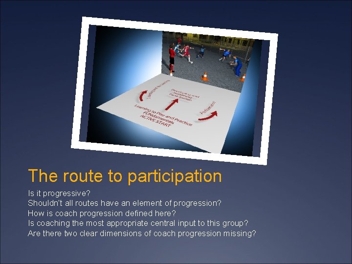 The route to participation Is it progressive? Shouldn’t all routes have an element of