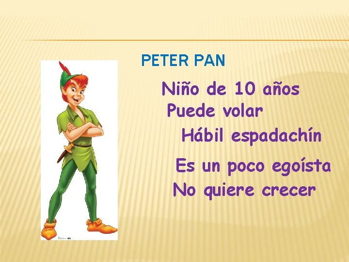 PETER PAN Niño de 10 años Puede volar Hábil espadachín Es un poco egoísta
