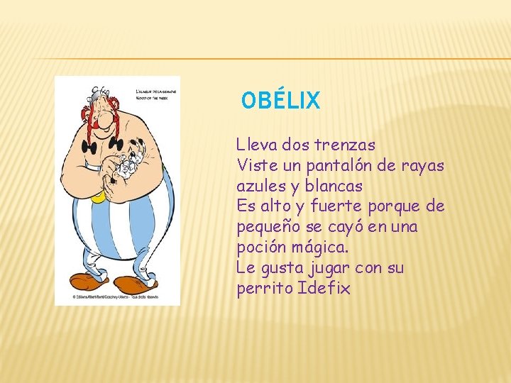 OBÉLIX Lleva dos trenzas Viste un pantalón de rayas azules y blancas Es alto