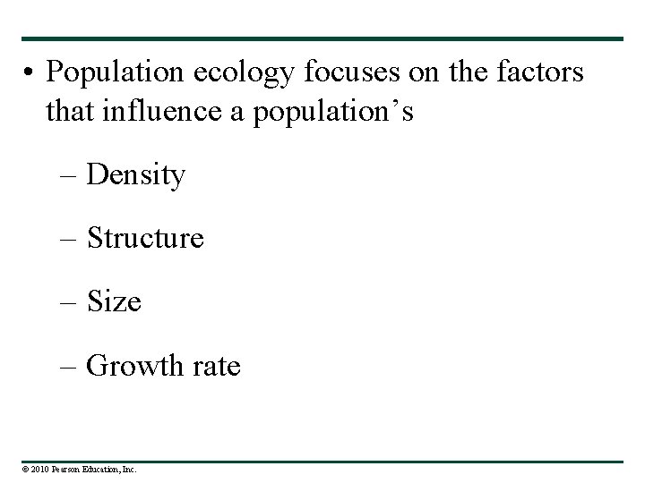  • Population ecology focuses on the factors that influence a population’s – Density