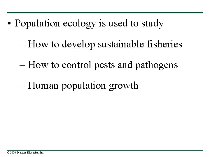  • Population ecology is used to study – How to develop sustainable fisheries